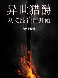 异世猎爵:从接肢神尸开始 异世猎爵:从接肢神尸开始